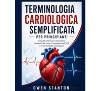 TERMINOLOGIA CARDIOLOGICA SEMPLIFICATA PER PRINCIPIANTI: Una guida chiara per comprendere l'anatomia del cuore, il vocabolario dell'ECG e la terminologia cardiologica