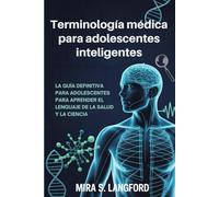 Terminología médica para adolescentes inteligentes: La guía definitiva para un adolescente para aprender el lenguaje de la salud y la ciencia