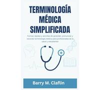 TERMINOLOGÍA MÉDICA SIMPLIFICADA: Formas rápidas y sencillas de aprender, pronunciar y recordar terminología médica para profesionales de la salud y estudiantes