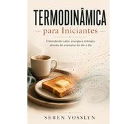 Termodinâmica para Iniciantes: Entendendo calor, energia e entropia através de exemplos do dia a dia