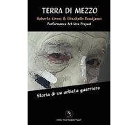 TERRA DI MEZZO - Roberto Sironi & Elizabeth Boudjema Project: Storia di un artista guerriero (Sironi Boudjema Project)