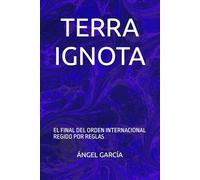 TERRA IGNOTA: EL FINAL DEL ORDEN INTERNACIONAL REGIDO POR REGLAS