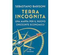 Terra incognita. Una mappa per il nuovo orizzonte economico