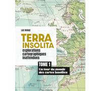 Terra Insolata - Explorations cartographiques inattendues: Tome 1 - Un tour du monde des cartes insolites