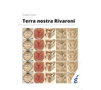 Terra nostra Rivaroni: La storia di Rivarone e dei suoi feudatari della parentela dei Bellingeri attraverso le evidenze documentali e materiali per i secoli XIII-XVIII