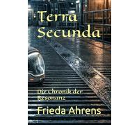 Terra Secunda: Die Chronik der Resonanz