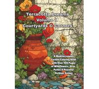 Terracotta Dreams - Volume I: Courtyards & Corners: A Mediterranean Garden Coloring Book with Over 100 Pages of Wildflowers, Urns, Patios & Peaceful Outdoor Scenes