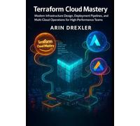 Terraform Cloud Mastery: Modern Infrastructure Design, Deployment Pipelines, and Multi-Cloud Operations for High-Performance Teams (Terraform Cloud Engineering Series)