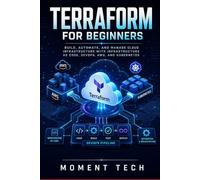 Terraform for Beginners: Build, Automate, and Manage Cloud Infrastructure with Infrastructure as Code, DevOps, AWS, and Kubernetes