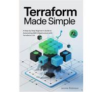 Terraform Made Simple: A Step-by-Step Beginner’s Guide to Automating AWS Infrastructure with Terraform 1.13.: 2 (Terraform for Real Beginners Series)