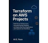 Terraform on AWS Projects: Build Secure Infrastructure, Automate DevOps Pipelines, and Deploy Real Cloud Applications with Hands-On IaC Workflows