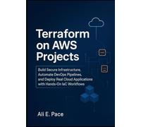 Terraform on AWS Projects: Build Secure Infrastructure, Automate DevOps Pipelines, and Deploy Real Cloud Applications with Hands-On IaC Workflows