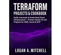 Terraform Projects & Cookbook: Build, Automate & Scale Real Cloud Infrastructure - Proven Hands-On IaC Projects for AWS, Azure & GCP