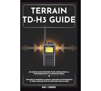 TERRAIN TD-H3 GUIDE - Un manuel sans fioritures pour l'installation, la programmation et l'utilisation réelle: Résoudre les problèmes courants, ... le meilleur parti de votre radio Ham ou GMRS