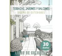 Terrazas balcones y jardines. Libro para colorear de diseño de exteriores: Libro de colorear para adultos. Terrazas, balcones y jardines acogedores, ... y reducir el estrés. (Designs to Color)
