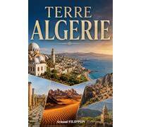Terre Algérie: Voyage au cœur du Sahara, des traditions berbères et de l’histoire fascinante de l’Algérie. Photographies et histoire de l'Algérie. Livre sur l'Algérie.