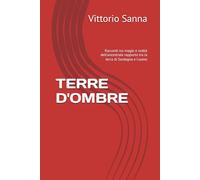 TERRE D'OMBRE: Racconti tra magie e realtà dell'ancestrale rapporto tra la terra di Sardegna e l'uomo (LEGAMI)