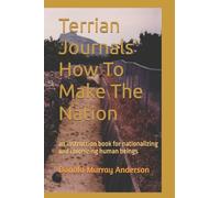 Terrian Journals' How To Make The Nation: an instruction book for nationalizing and colonizing human beings: 41 (Terrian Journals: Living As A Newcomer)