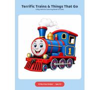 Terrific Trains & Things That Go Coloring Book: 50 Big & Easy Vehicle Designs for Kids Ages 3-8 | Steam Engines, Planes, Boats, Buses & Fire Trucks to Color
