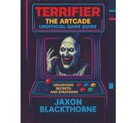Terrifier: The Artcade unofficial Game guide: unlocking secrets and strategies
