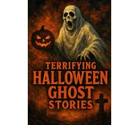 Terrifying Halloween Ghost Stories: Stories That Will Give You Shivers