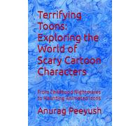 Terrifying Toons: Exploring the World of Scary Cartoon Characters: From Childhood Nightmares to Haunting Animated Icons