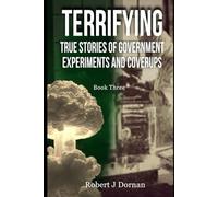 Terrifying True Stories of Government Experiments and Coverups: Book Three (Politics and Humanity)