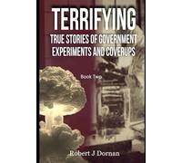 Terrifying True Stories of Government Experiments and Coverups: Book Two (Politics and Humanity)
