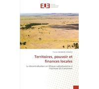 Territoires, pouvoir et finances locales: La décentralisation en Afrique subsaharienne à l’épreuve du Cameroun