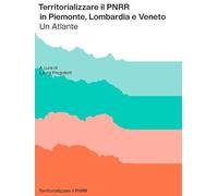Territorializzare il PNRR in Piemonte, Lombardia e Veneto. Un atlante