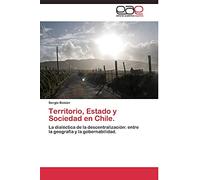 Territorio, Estado y Sociedad en Chile.: La dialéctica de la descentralización: entre la geografía y la gobernabilidad.