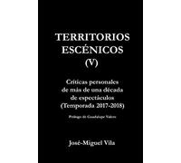 Territorios escénicos (V): Críticas personales de más de una década de espectáculos (Temporada 2017-2018)