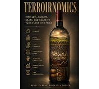 TERROIRNOMICS: How Soil, Climate, Craft, and Scarcity Turn Place into Price: The micro-capitalism of climate, soil, and craft