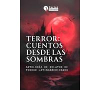 Terror: cuentos desde las sombras: Antología de relatos de terror latinoamericanos