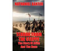 Terror From The Steppe: The Story Of Atilla And The Huns