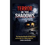 Terror in the Shadows: The Unsolved Death of Cindy James and the Eight-Year Stalking Nightmare (The Stalker Files Series Three True Crime Cases of ... Threats, and Fear That Would Not Let Go)