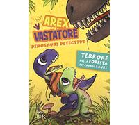 Terrore nella foresta dei grandi sauri. Arex e Vastatore, dinosauri detective. Ediz. a colori (BUR Best BUR)