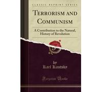 Terrorism and Communism (Classic Reprint): A Contribution to the Natural, History of Revolution