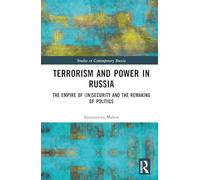 Terrorism and Power in Russia: The Empire of (In)security and the Remaking of Politics (Studies in Contemporary Russia)
