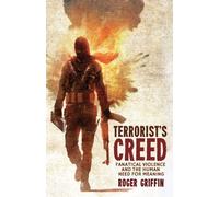 Terrorist’s Creed: Fanatical Violence and the Human Need for Meaning