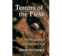 Terrors of the Flesh: The Philosophy of Body Horror in Film