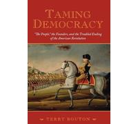 Terry Bouton Taming Democracy: "The People", The Founders, and the (Tapa blanda)