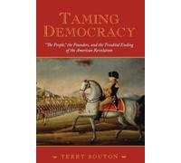 Terry Bouton Taming Democracy: "The People", The Founders, and the (Tapa blanda)