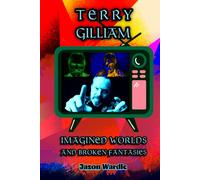 Terry Gilliam: Imagined Worlds and Broken Fantasies (The Myths and the Machine)