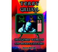 Terry Gilliam: Imagined Worlds and Broken Fantasies (The Myths and the Machine)