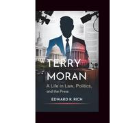 TERRY MORAN: A Life in Law, Politics, and the Press