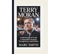 TERRY MORAN: IN THE PURSUIT OF TRUTH - A JOURNALIST'S JOURNEY THROUGH POWER AND POLITICS
