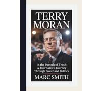 TERRY MORAN: IN THE PURSUIT OF TRUTH - A JOURNALIST'S JOURNEY THROUGH POWER AND POLITICS