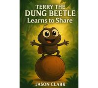 TERRY THE DUNG BEETLE: Learns To Share (The Little Wonders Story Series)