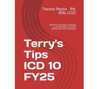 Terry's Tips ICD 10 FY25: ICD10 FY25 Striving for excellence in Documentatoin with quick references for clinical conditions
